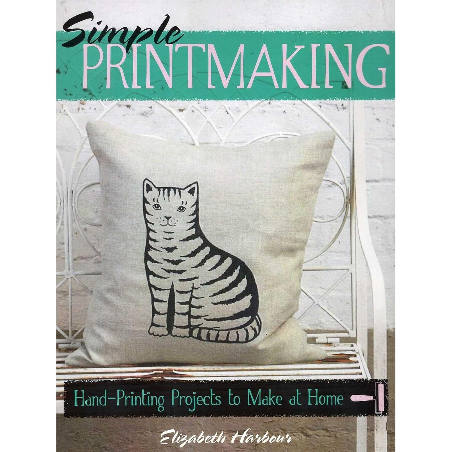 SIMPLE PRINTMAKING: HAND-PRINTING PROJECTS TO MAKE AT HOME BY ELIZABETH HARBOUR