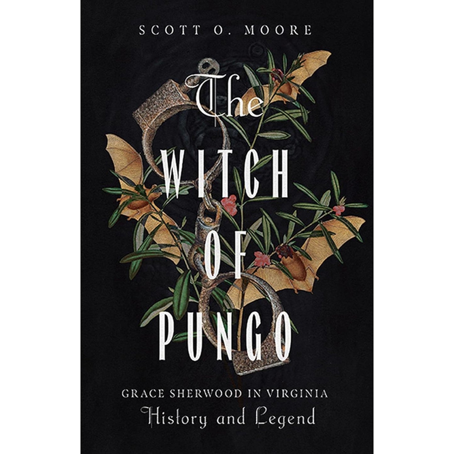 THE WITCH OF PUNGO: GRACE SHERWOOD IN VIRGINA, HISTORY AND LEGEND BY SCOTT T. MOORE