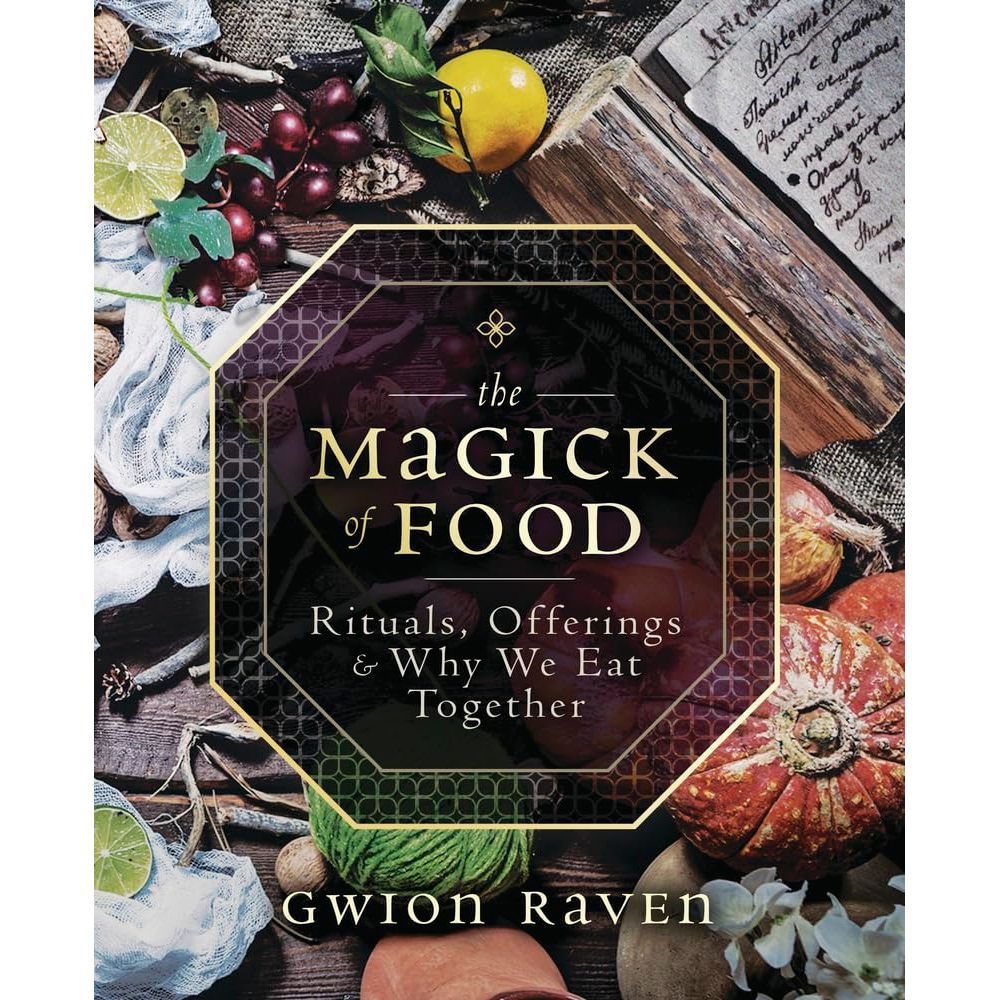 THE MAGICK OF FOOD: RITUALS, OFFERINGS, AND WHY WE EAT TOGETHER BY GWION RAVEN