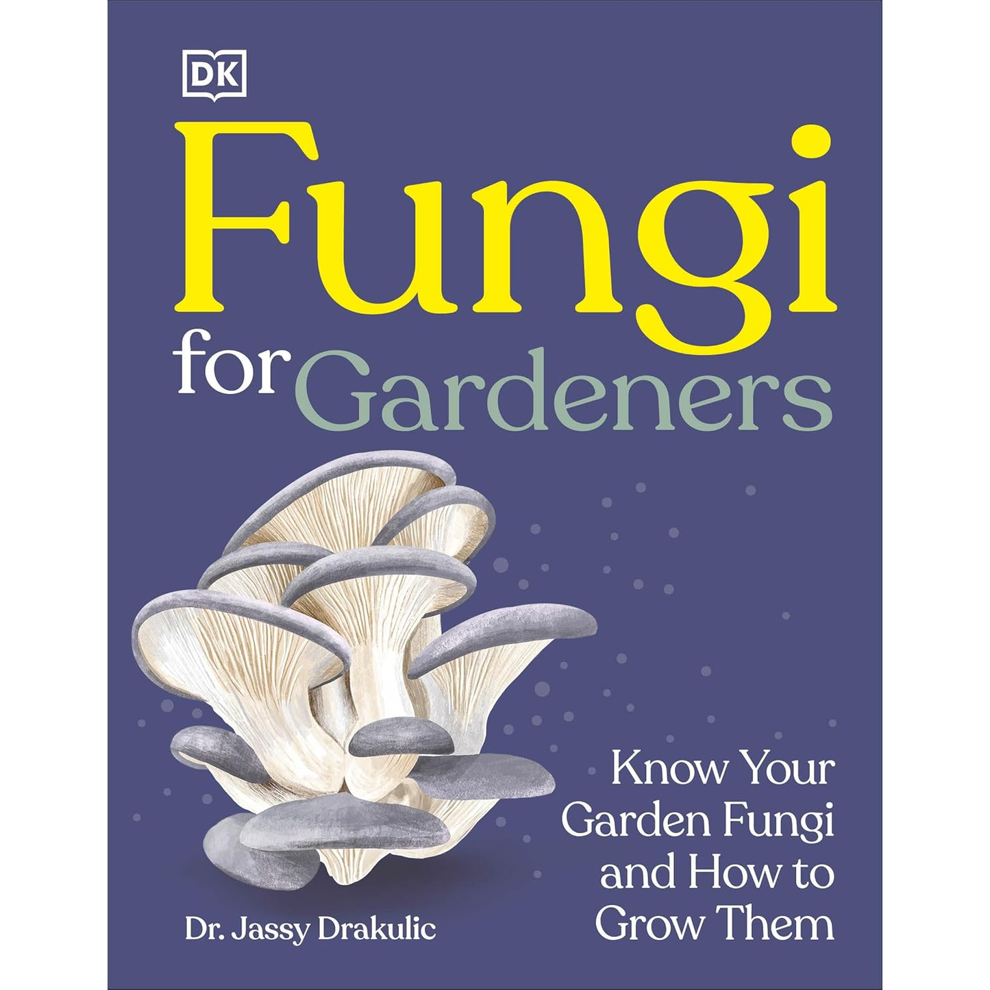 FUNGI FOR GARDENERS BY DR. JASSY DRAKULIC