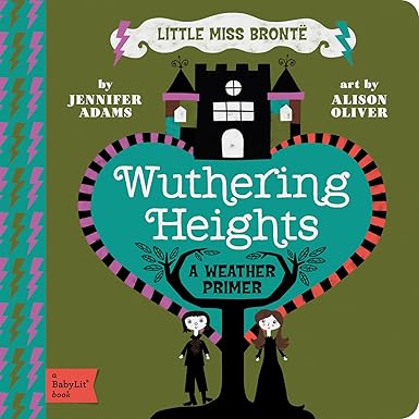 WUTHERING HEIGHTS: A BABYLIT WEATHER PRIMER BY JENNIFER ADAMS & ART BY ALISON OLIVER (BABYLIT CLASSICS)