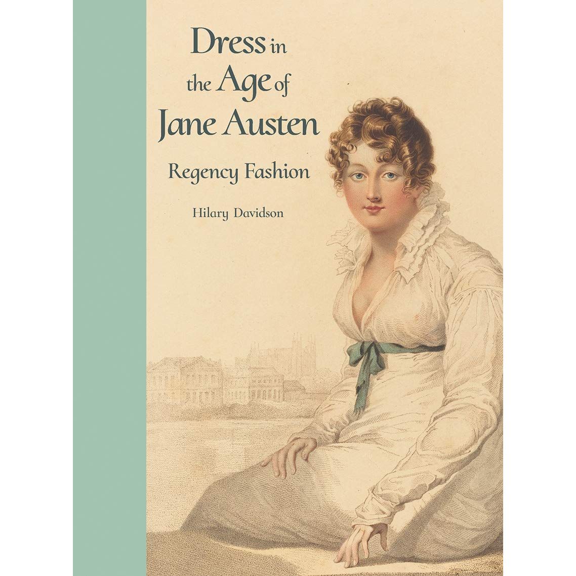 DRESS IN THE AGE OF JANE AUSTEN: REGENCY FASHION BY HILARY DAVIDSON