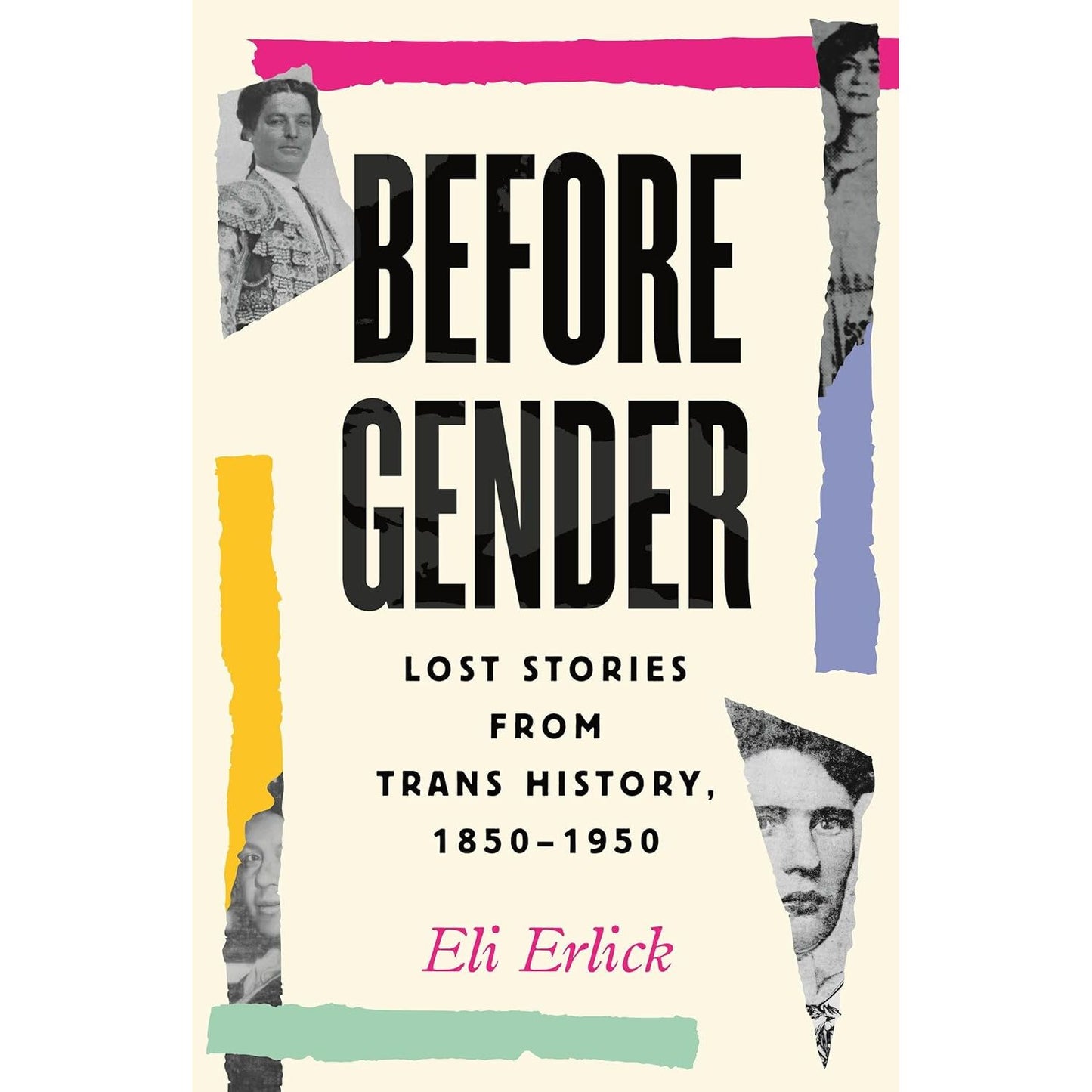 BEFORE GENDER: LOST STORIES FROM TRANS HISTORY, 1850-1950 BY ELI ERLICK