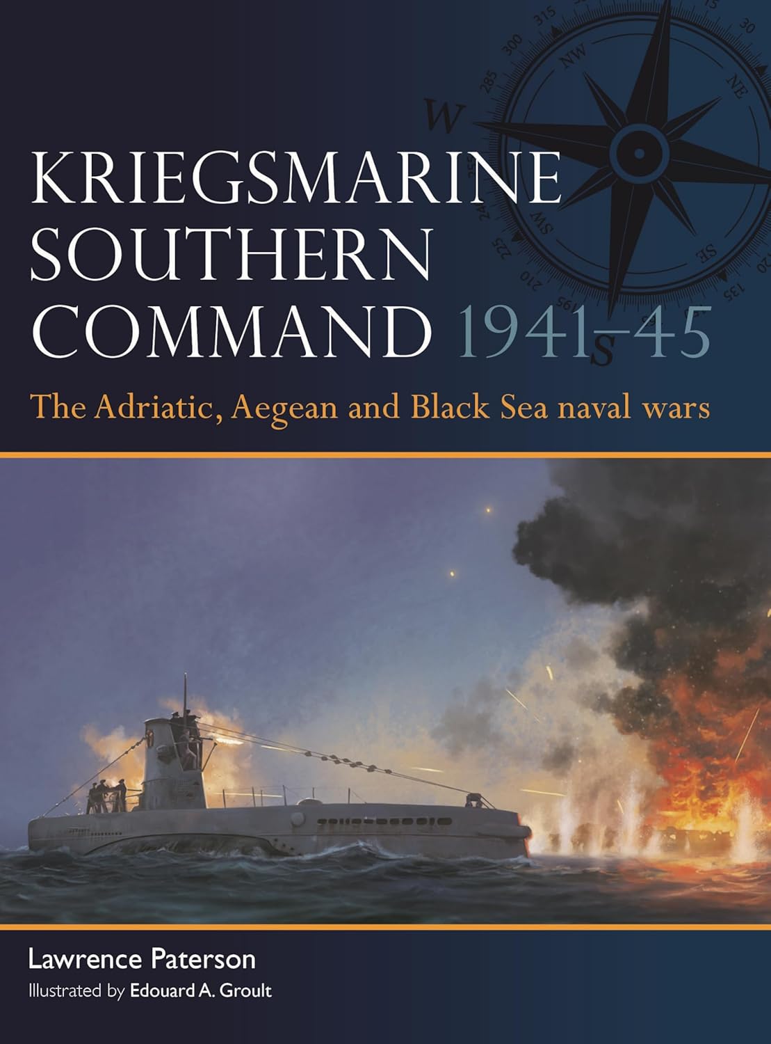 KRIEGSMARINE SOUTHERN COMMAND 1941–45: THE ADRIATIC, AEGEAN AND BLACK SEA NAVAL WARS BY LAWRENCE PETERSON AND EDOUARD A. GROULT