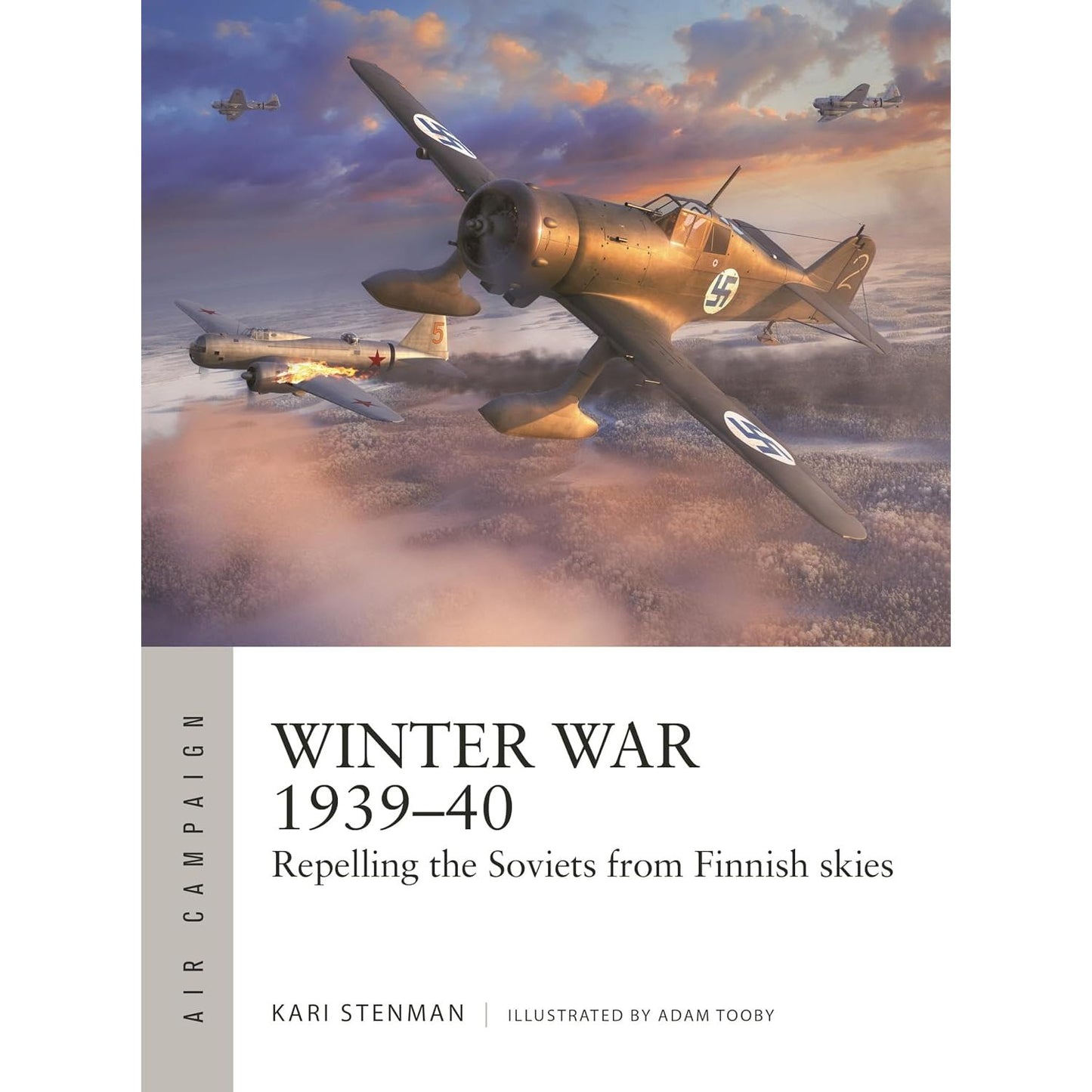 WINTER WAR 1939–40: REPELLING THE SOVIETS FROM FINNISH SKIES BY KARI STENMAN AND ADAM TOOBY