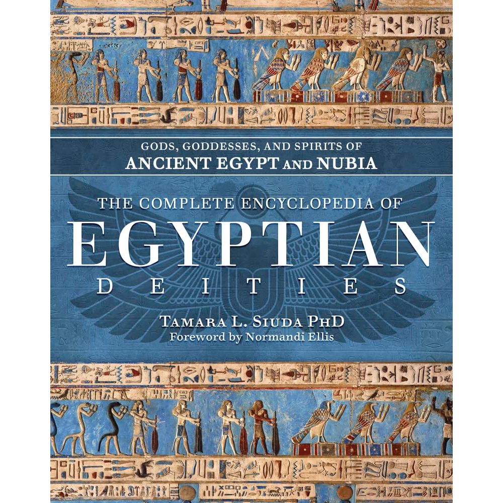 THE COMPLETE ENCYCLOPEDIA OF EGYPTIAN DEITIES BY TAMARA L. SIUDA PHD