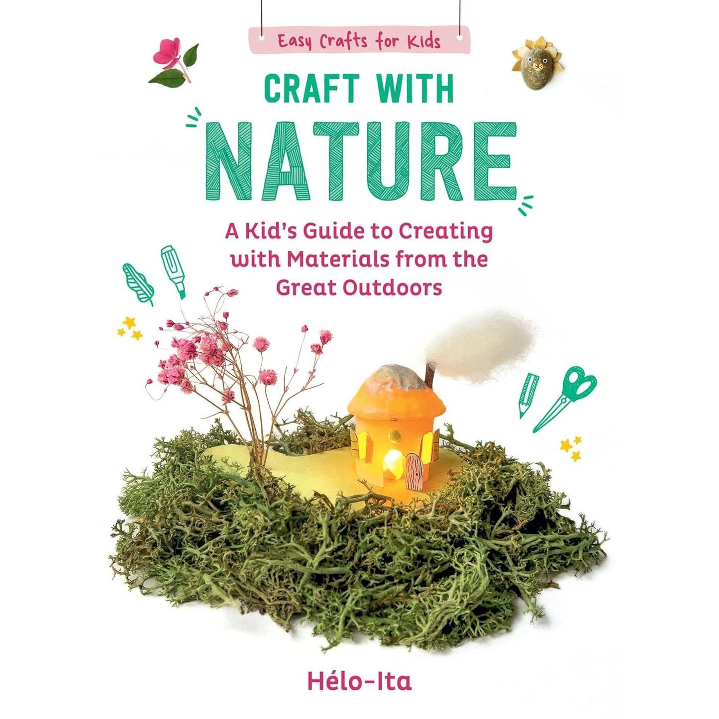 CRAFT WITH NATURE: A KID'S GUIDE TO CREATING WITH MATERIALS FROM THE GREAT OUTDOORS BY HELO-ITA