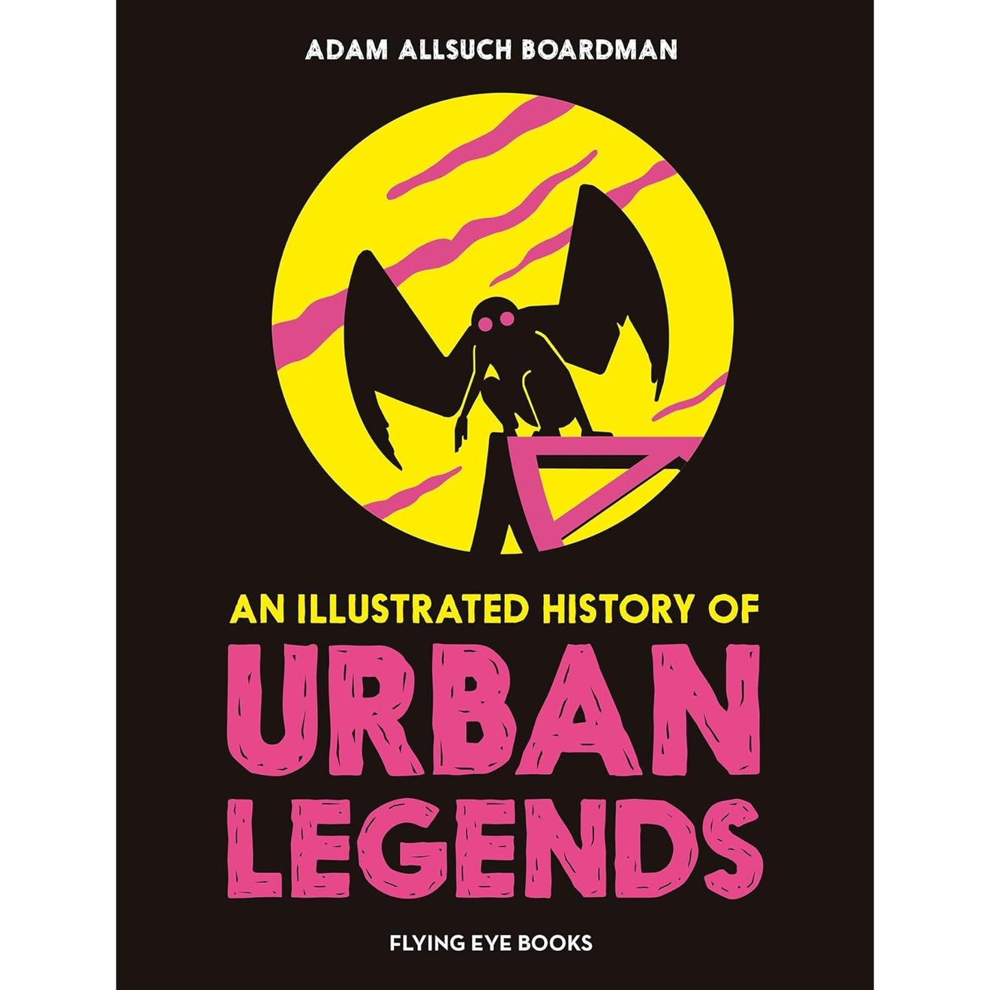 AN ILLUSTRATED HISTORY OF URBAN LEGENDS BY ADAM ALLSUCH BOARDMAN