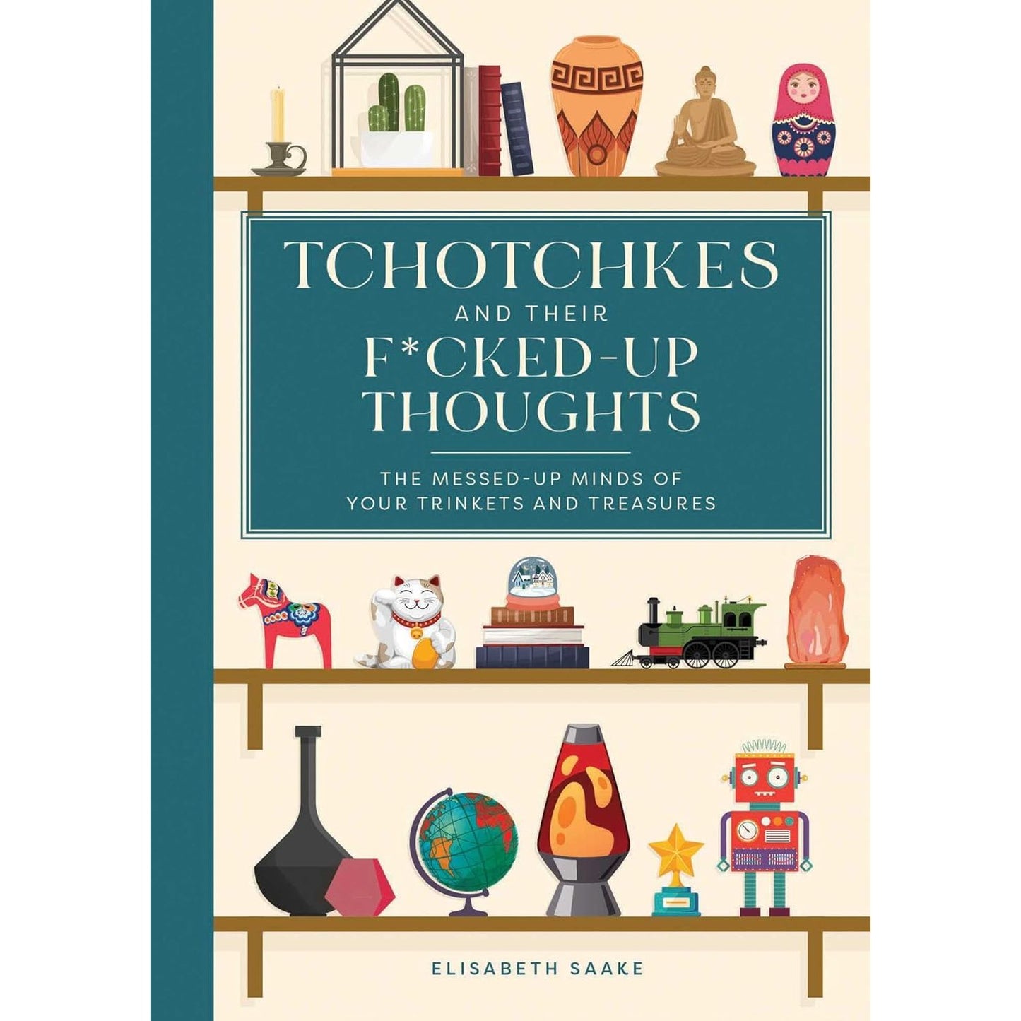 TCHOTCHKES AND THEIR F*CKED-UP THOUGHTS BY ELISABETH SAAKE