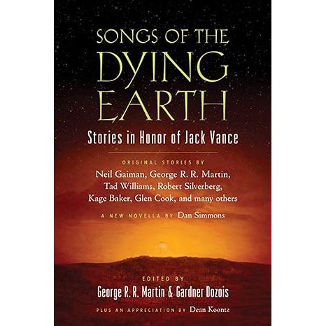SONGS OF THE DYING EARTH: STORIES IN HONOR OF JACK VANCE EDITED BY GEORGE R.R. MARTIN AND GARDNER DOZOIS