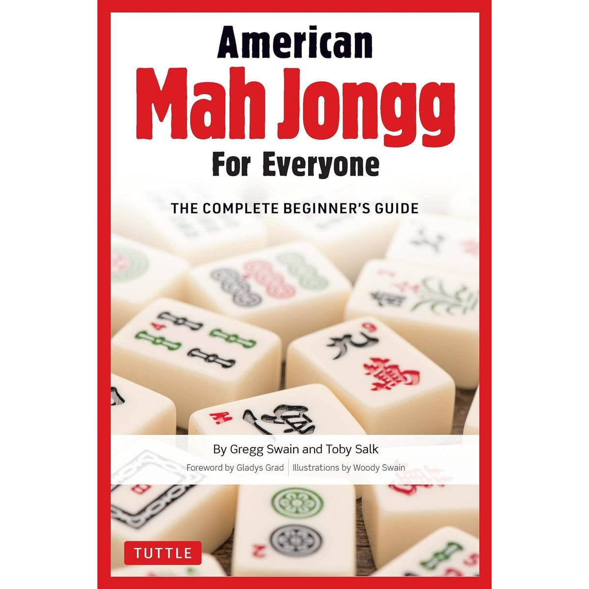 AMERICAN MAH JONGG FOR EVERYONE: THE COMPLETE BEGINNER'S GUIDE BY GREGG SWAIN, TOBY SALK, WOODY SWAIN, AND GLADYS GRAD