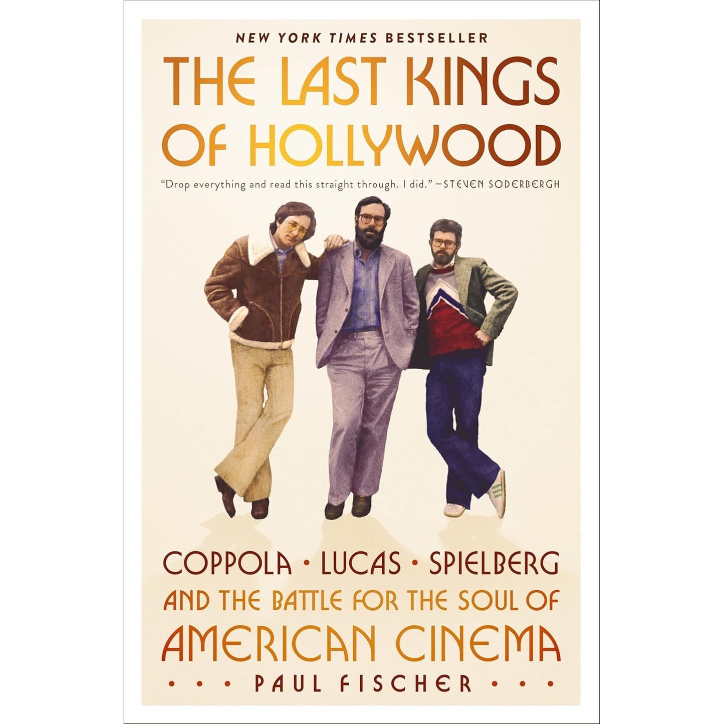 THE LAST KINGS OF HOLLYWOOD: COPPOLA, LUCAS, SPIELBERG―AND THE BATTLE FOR THE SOUL OF AMERICAN CINEMA BY PAUL FISCHER