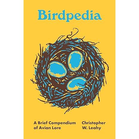 BIRDPEDIA: A BRIEF COMPENDIUM OF AVIAN LORE BY CHRISTOPHER W. LEAHY