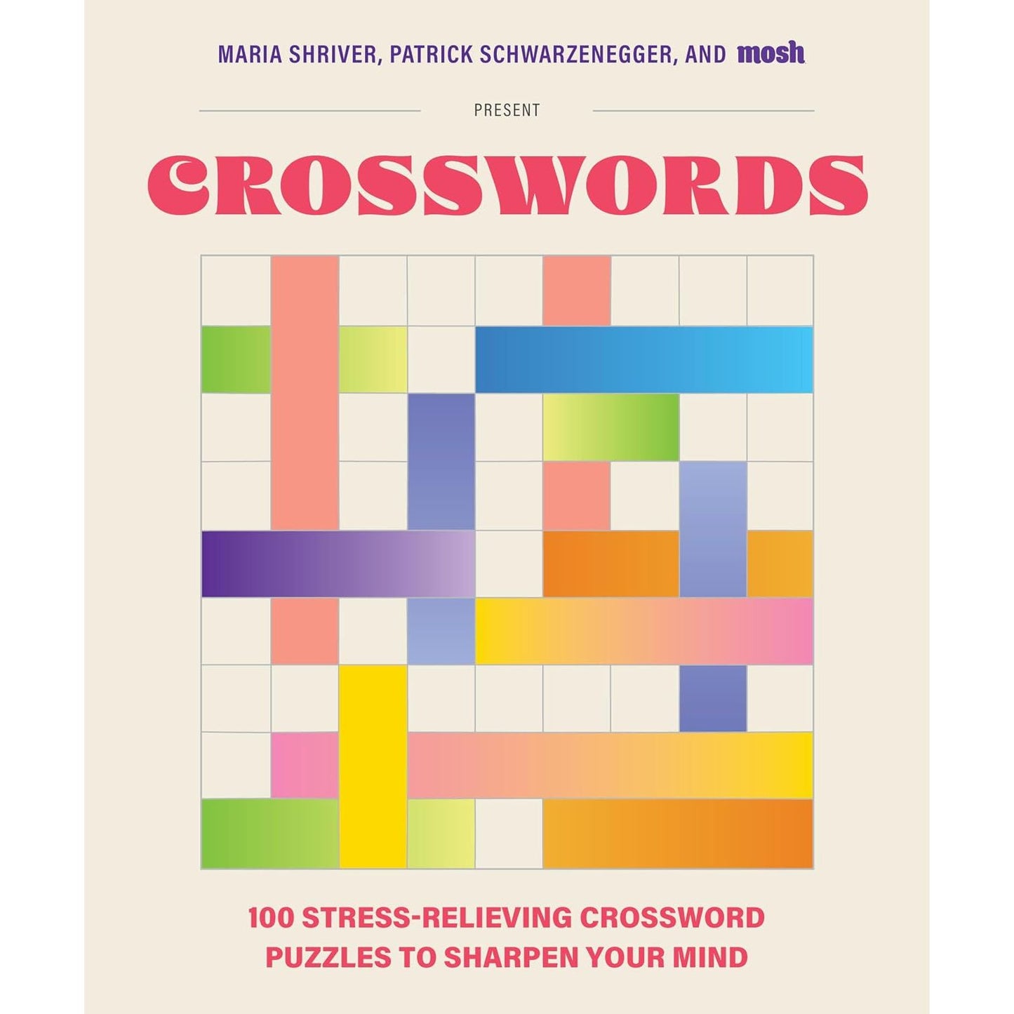 100 STRESS-RELIEVING CROSSWORD PUZZLES TO SHARPEN YOUR MIND: PRESENTED BY MARIA SHRIVER, PATRICK SCHWARZENEGGER, AND MOSH (REVISED AND UPDATED)
