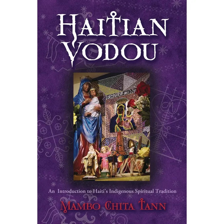 HAITIAN VODOU: AN INTRODUCTION TO HAITI'S INDIGENOUS SPIRITUAL TRADITION BY MAMBO CHITA TANN