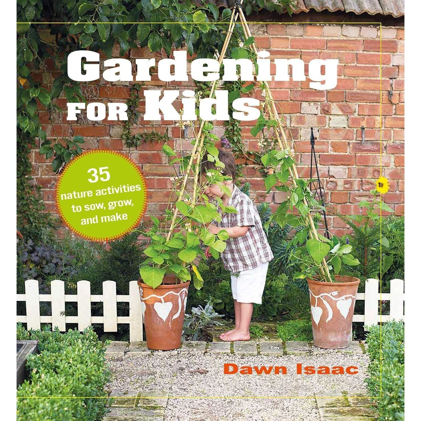 GARDENING FOR KIDS: 35 NATURE ACTIVITIES TO SOW, GROW, AND MAKE BY DAWN ISSAC