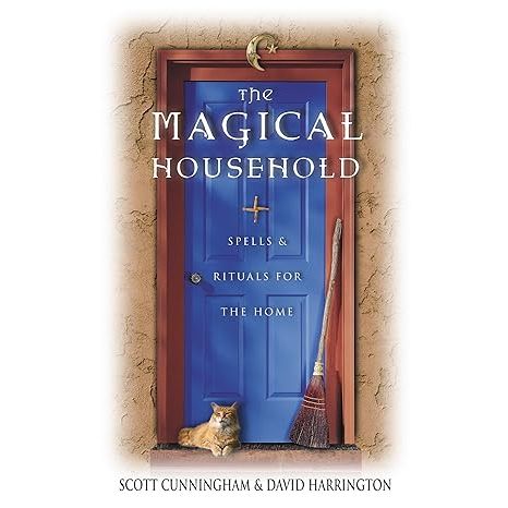 THE MAGICAL HOUSEHOLD: SPELLS AND RITUALS FOR THE HOME BY SCOTT CUNNINGHAM AND DAVID HARRINGTON
