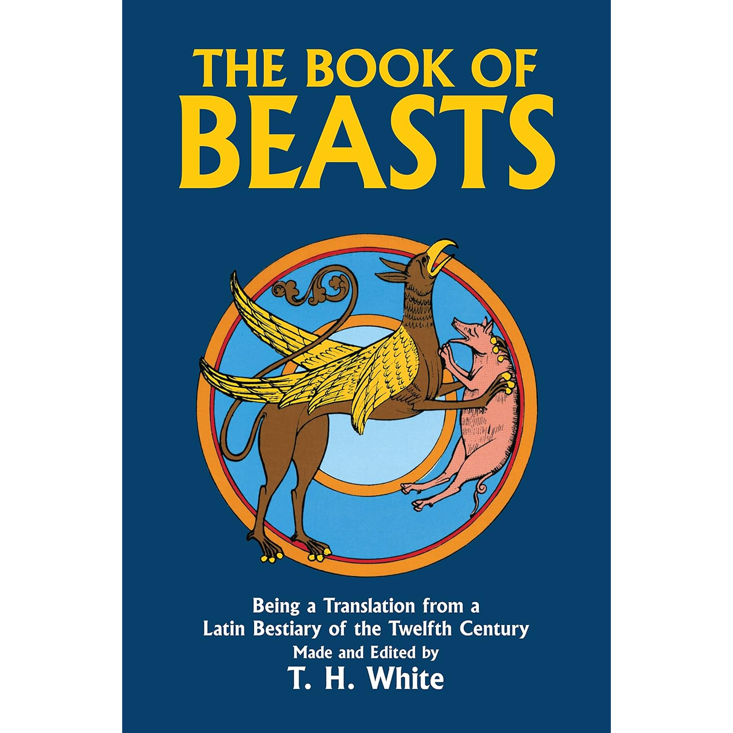 THE BOOK OF BEASTS: BEING A TRANSLATION FROM A LATIN BESTIARY OF THE TWELFTH CENTURY BY T.H. WHITE