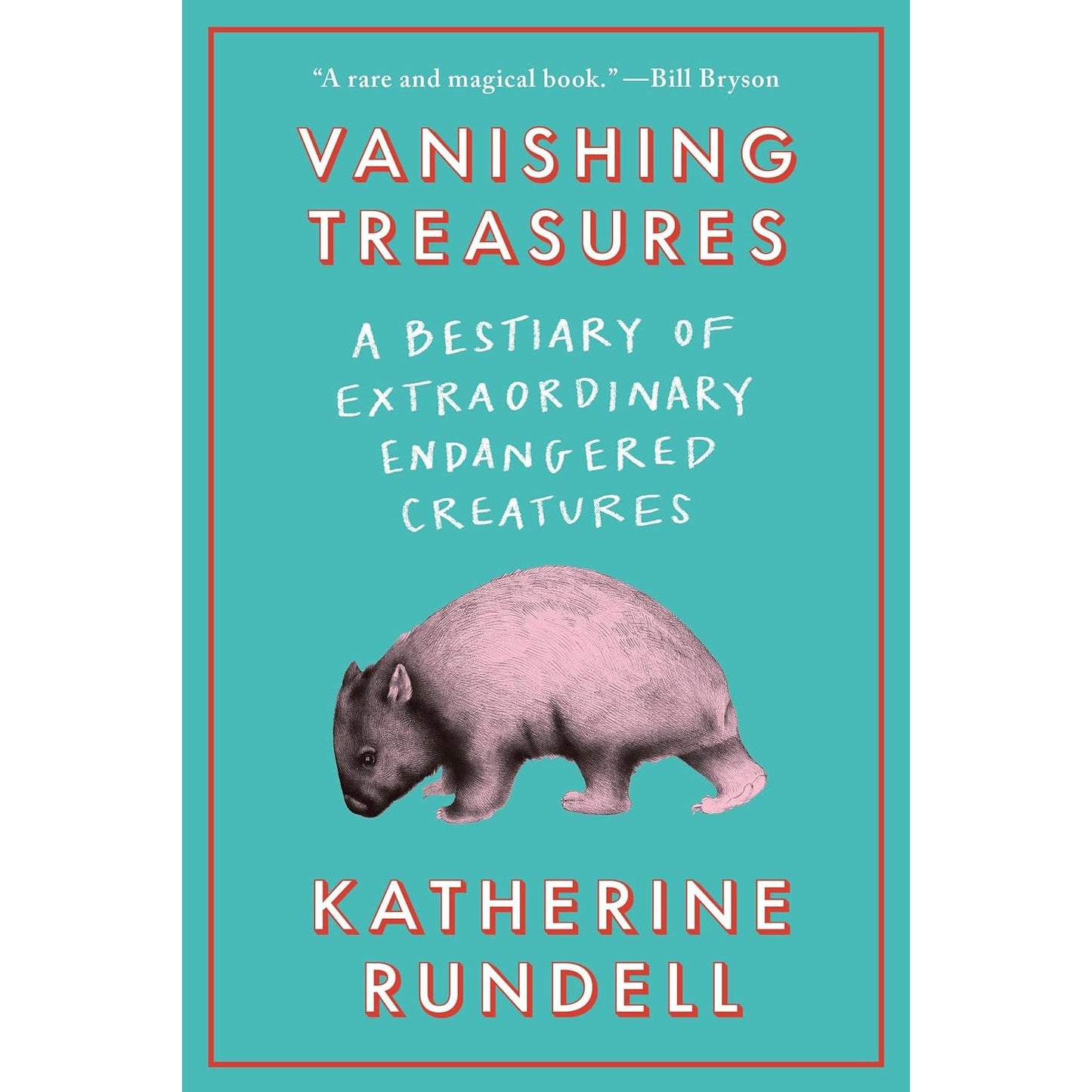 VANISHING TREASURES: A BESTIARY OF EXTRAORDINARY ENDANGERED CREATURES BY KATHERINE RUNDELL