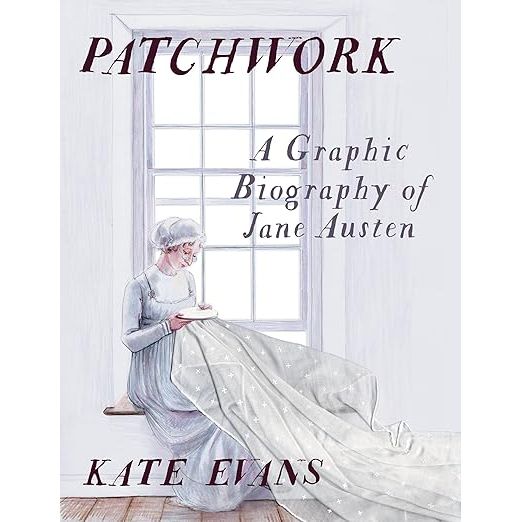 PATCHWORK: A GRAPHIC BIOGRAPHY OF JANE AUSTEN BY KATE EVANS