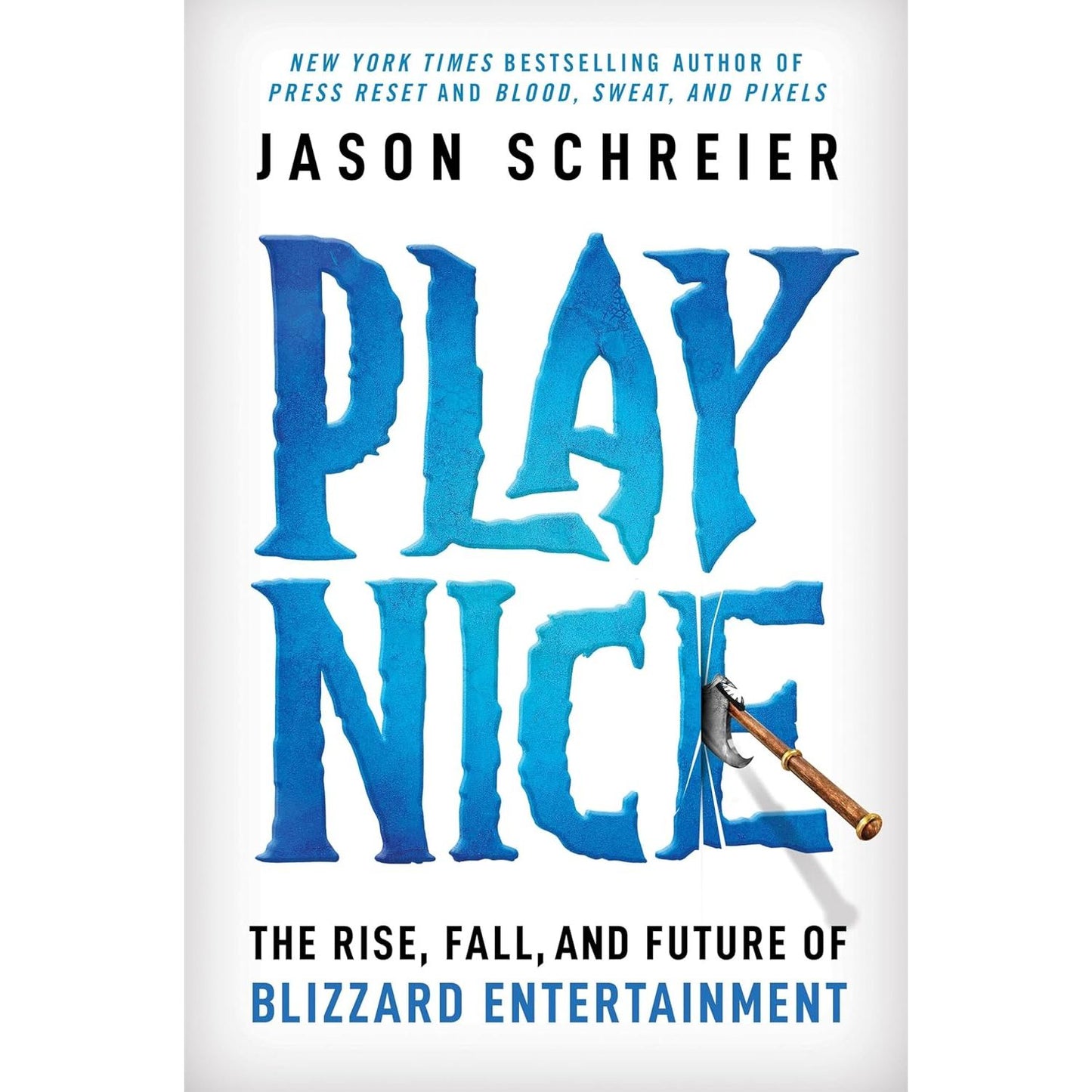 PLAY NICE: THE RISE, FALL, AND FUTURE OF BLIZZARD ENTERTAINMENT BY JASON SCHREIER