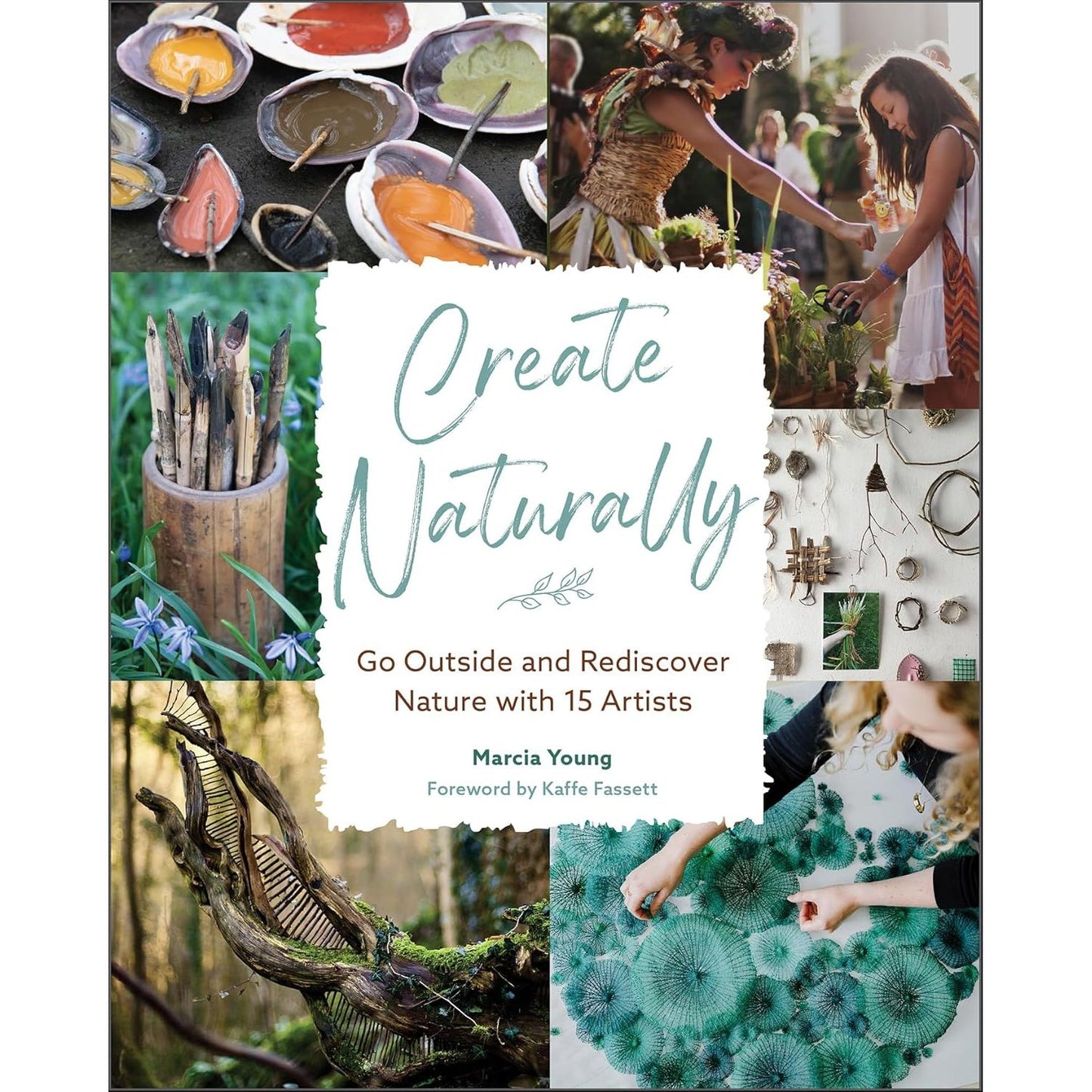 CREATE NATURALLY: GO OUTSIDE AND REDISCPOVER NATURE WITH 15 ARTISTS BY MARCIA YOUNG