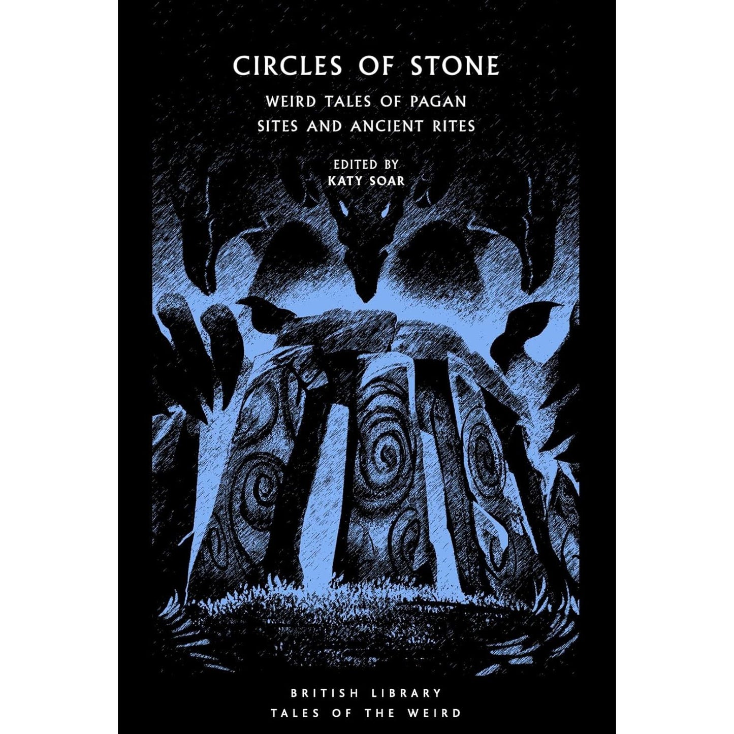 CIRCLES OF STONE: WEIRD TALES OF PAGAN SITES AD ANCIENT RITES EDITED BY KATY SOAR