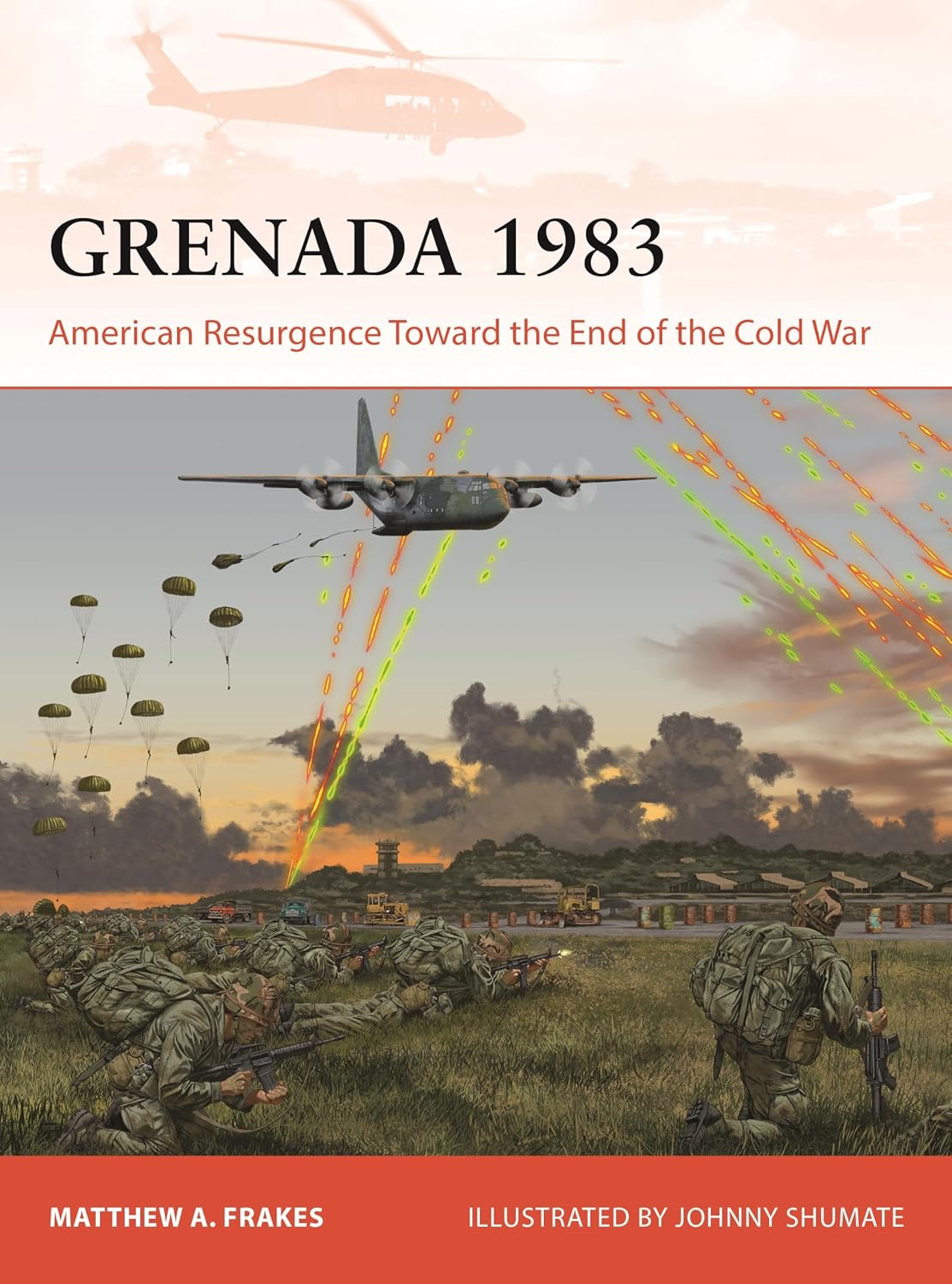 GRENADA 1983: AMERICAN RESURGENCE TOWARD THE END OF THE COLD WAR BY MATTHEW A. FRAKES, ILLUSTRATED BY JOHNNY SHUMATE