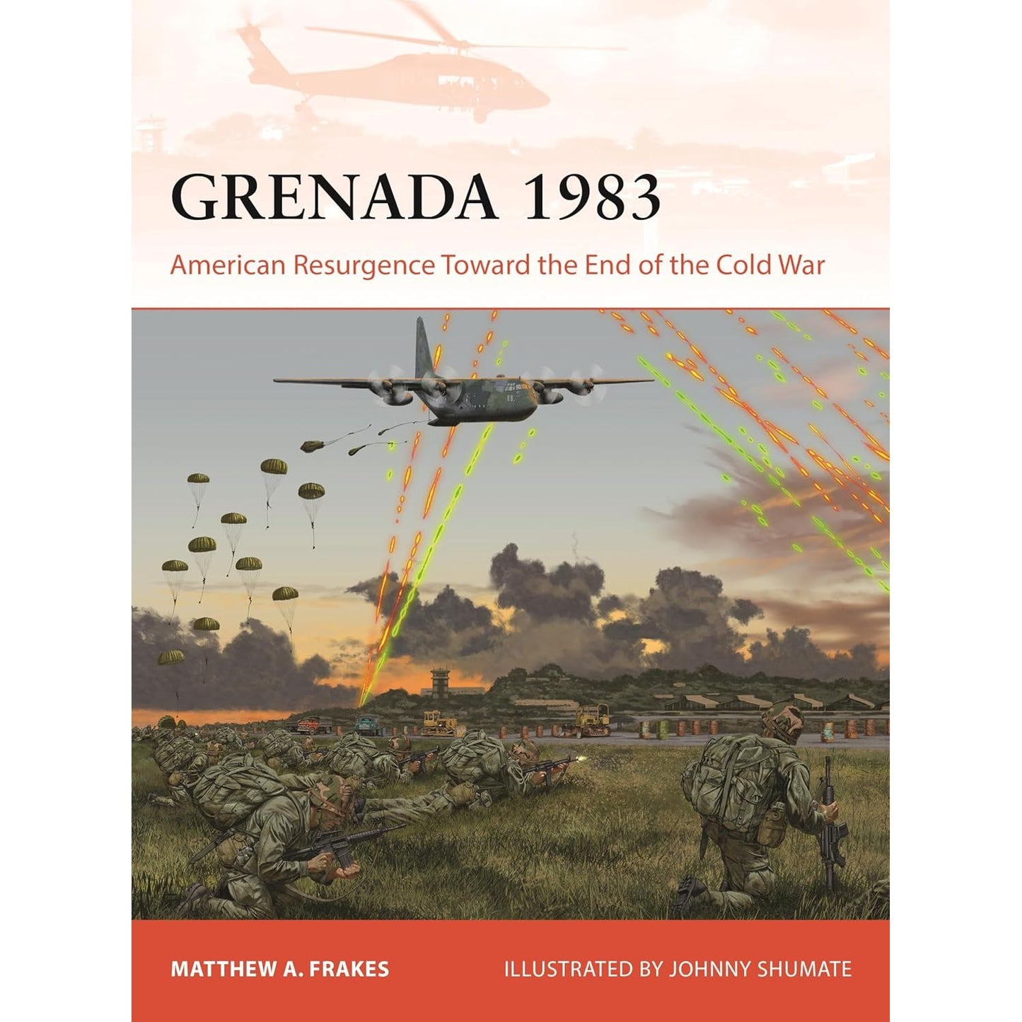 GRENADA 1983: AMERICAN RESURGENCE TOWARD THE END OF THE COLD WAR BY MATTHEW A. FRAKES, ILLUSTRATED BY JOHNNY SHUMATE