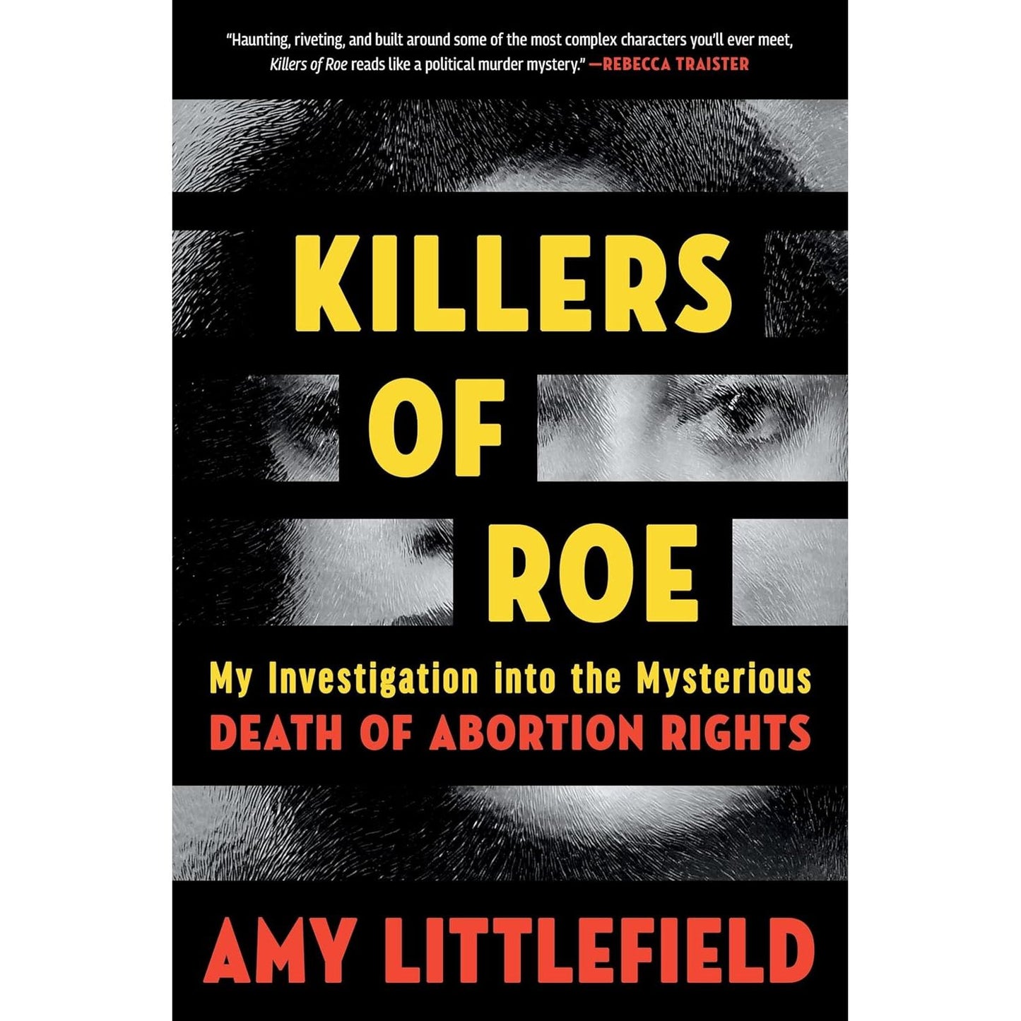 KILLERS OF ROE: MY INVESTIGATION INTO THE MYSTERIOUS DEATH OF ABORTION RIGHTS BY AMY LITTLEFIELD