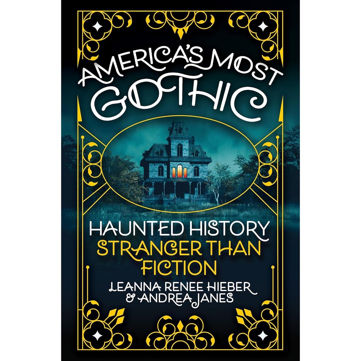 AMERICA'S MOST GOTHIC HAUNTED HISTORY BY LEANNA RENEE HIEBER AND ANDREA JANES