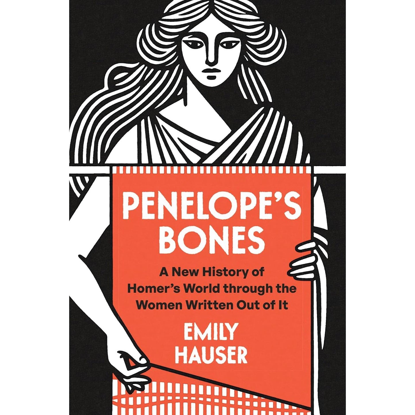 PENELOPE'S BONES: A NEW HISTORY OF HOMER'S WORLD THROUGH THE WOMEN WRITTEN OUT OF IT BY EMILY HAUSER