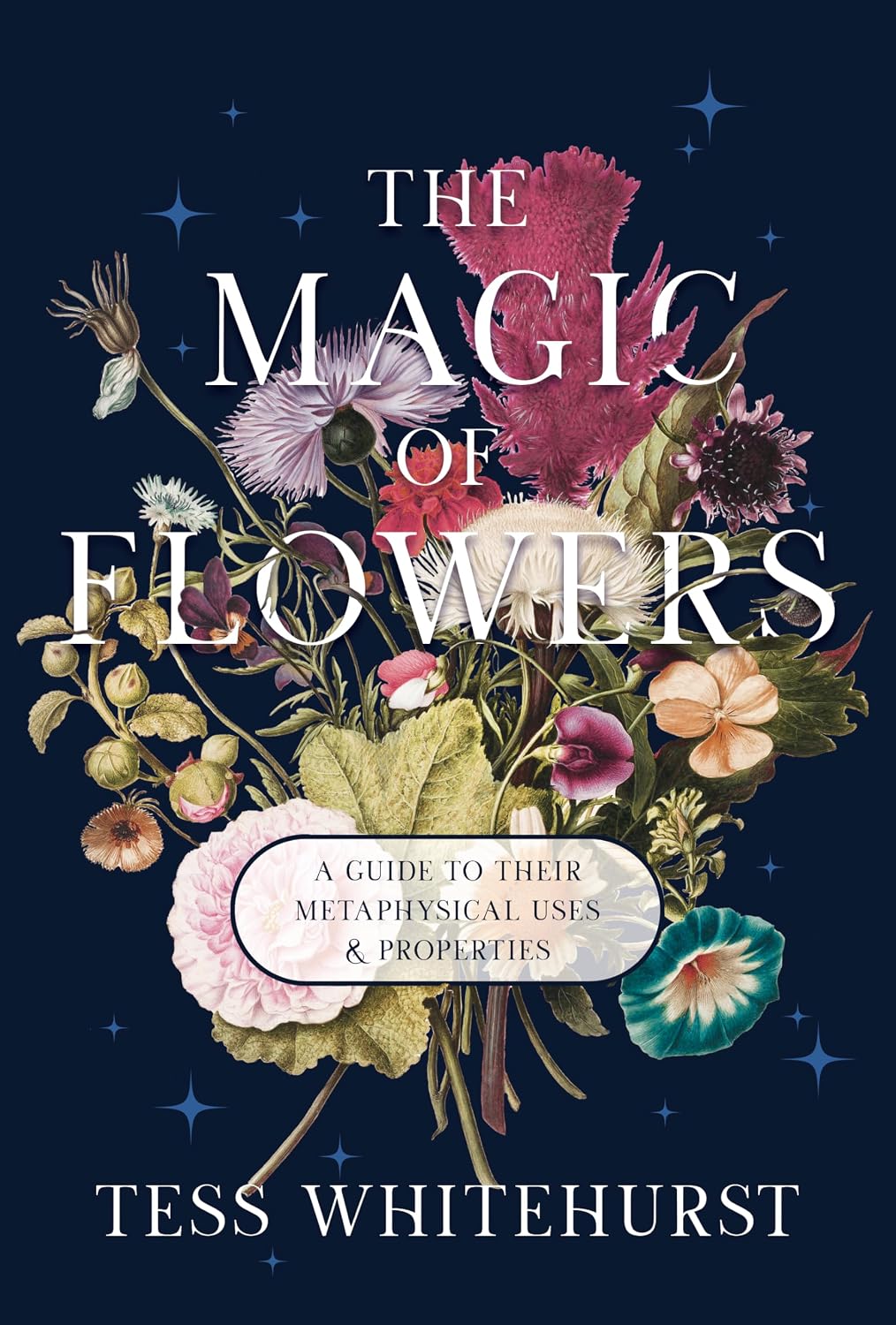 THE MAGIC OF FLOWERS: A GUIDE TO THEIR METAPHYSICAL USES & PROPERTIES BY TESS WHITEHURST