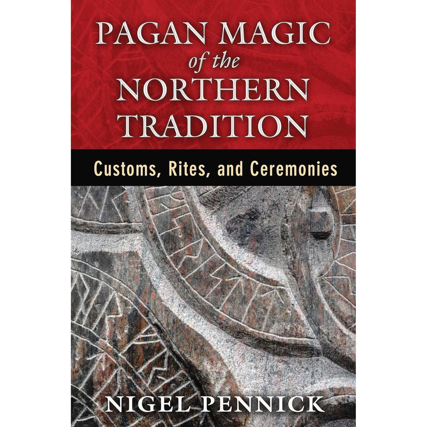 PAGAN MAGIC OF THE NORTHERN TRADITION: CUSTOMS, RITES, AND CEREMONIES BY NIGEL PENNICK