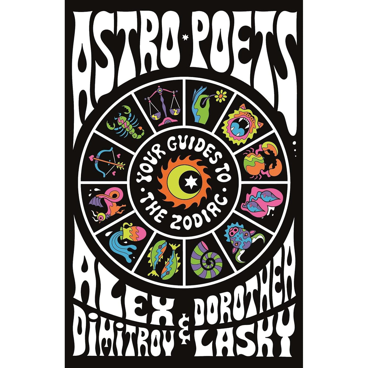 ASTRO POETS: YOUR GUIDES TO THE ZODIAC BY ALEX DIMITROV AND DOROTHEA LASKY