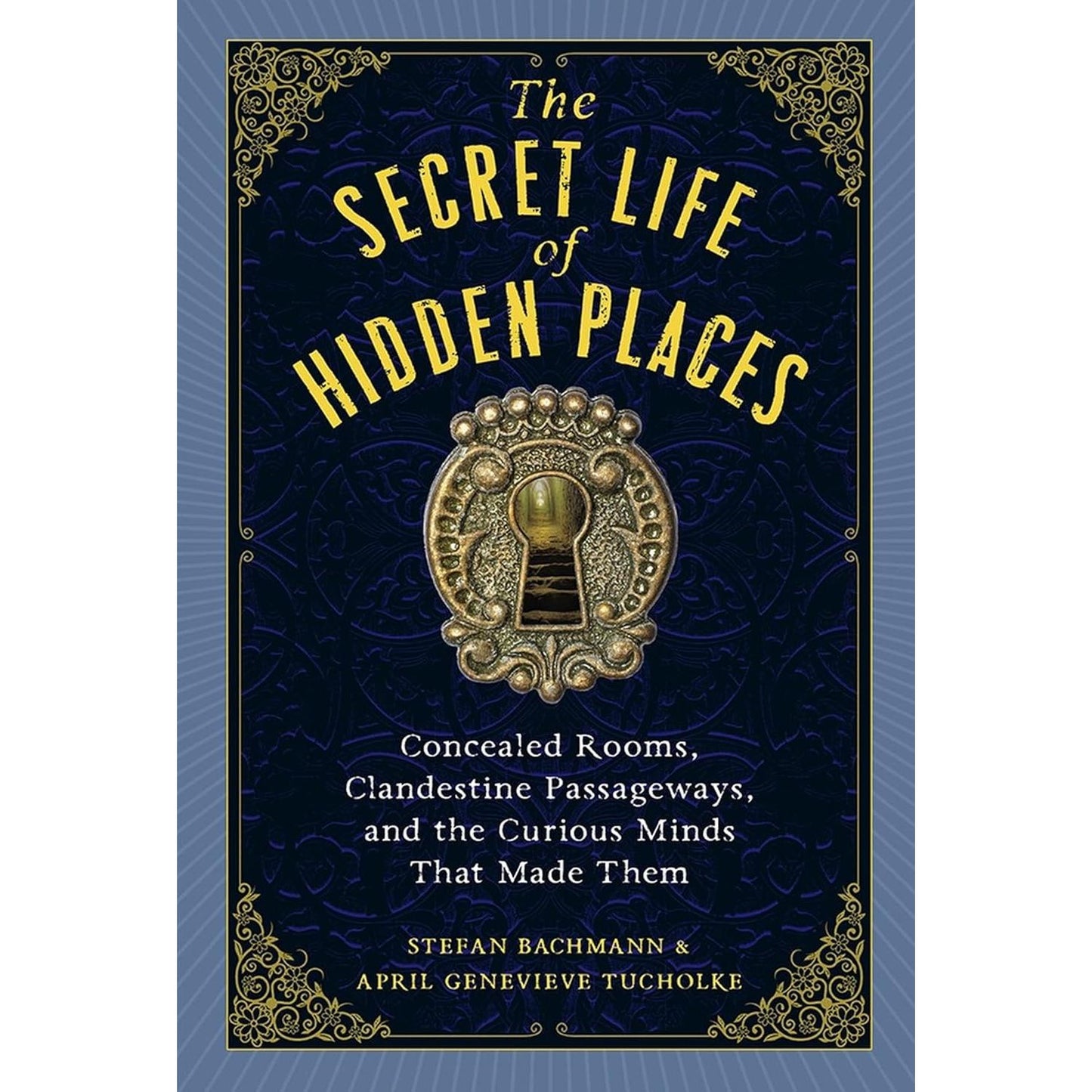 THE SECRET LIFEW OF HIDDEN PLACES BY STEFAN BACHMANN & APRIL GENEVIEVE TUCHOLKE