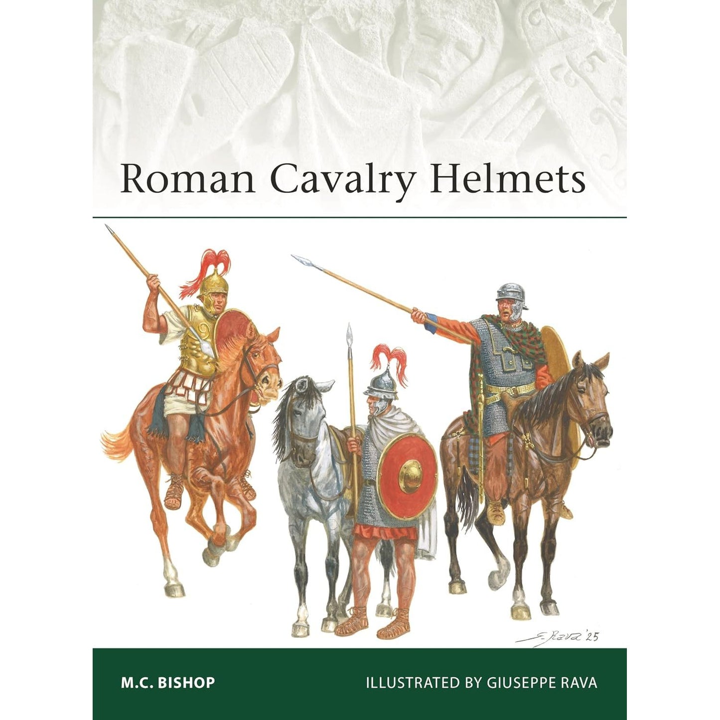 ROMAN CAVALRY HELMETS BY M.C BISHOP, ILLUSTRATED BY GIUSEPPE RAVA