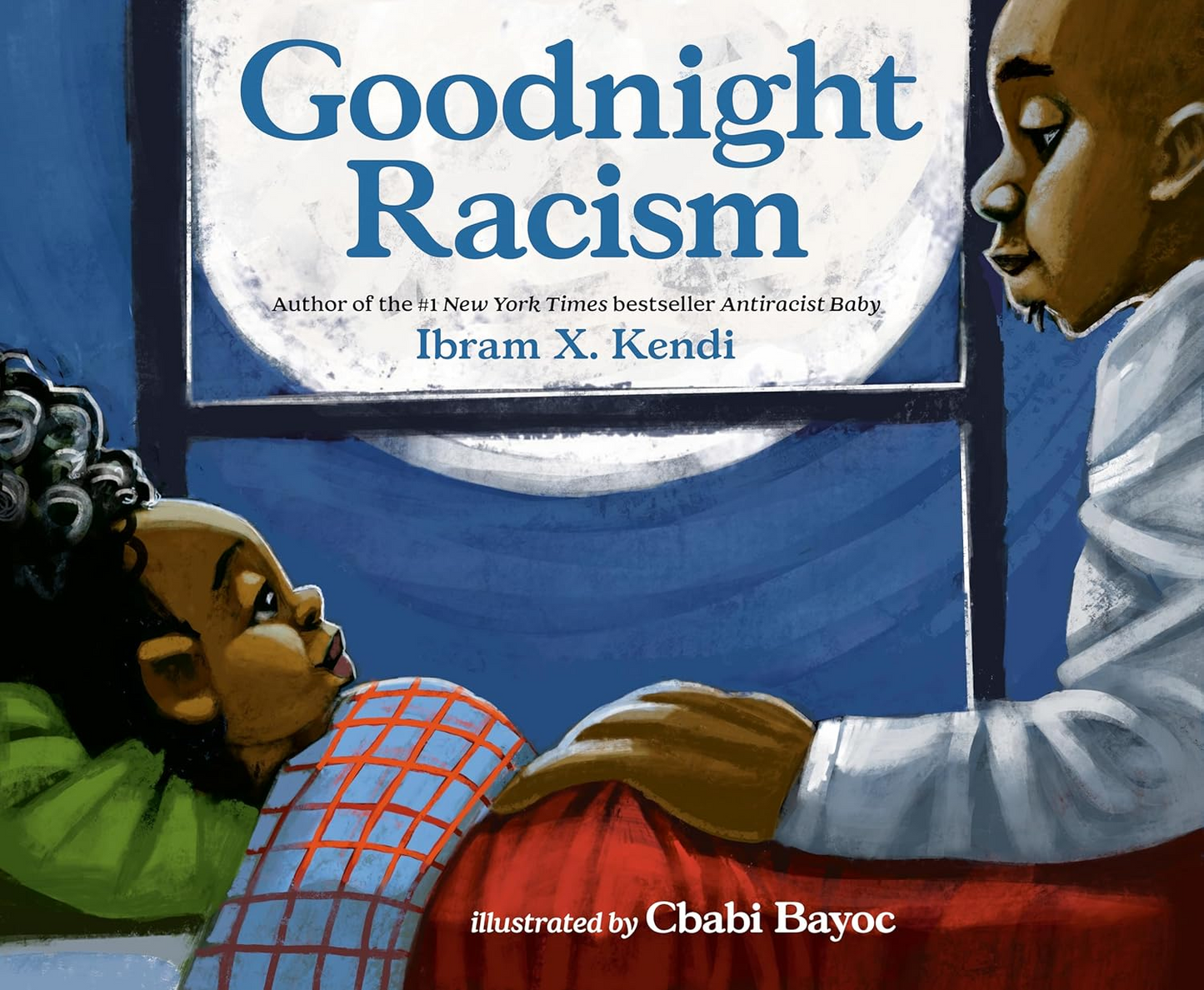 GOODNIGHT RACISM BY IBRAM X. KENDI, ILLUSTRATED BY CBABI BAYOC