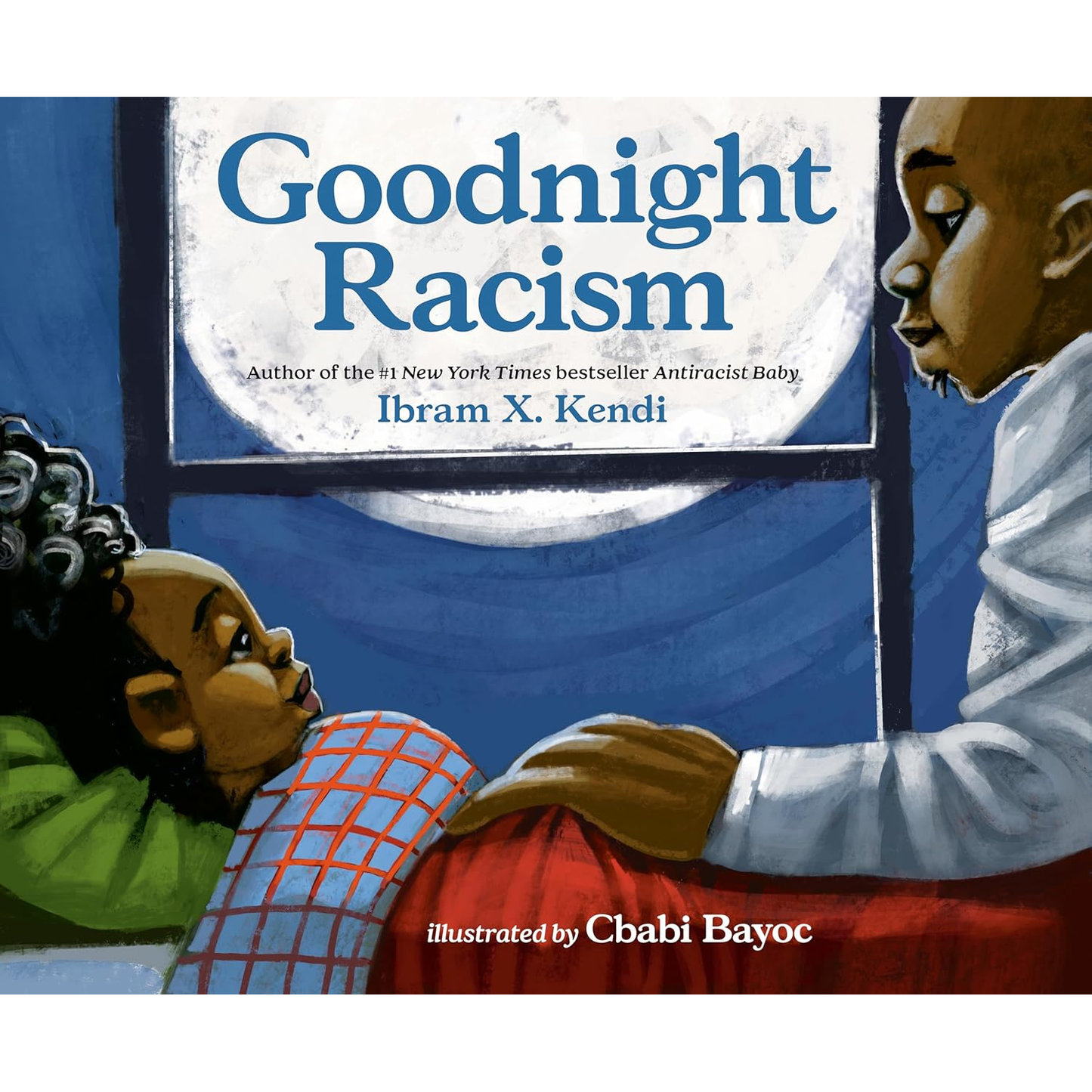 GOODNIGHT RACISM BY IBRAM X. KENDI, ILLUSTRATED BY CBABI BAYOC