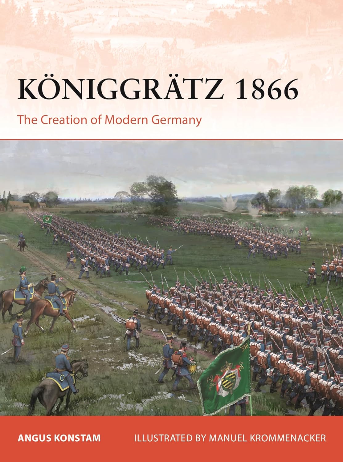 KÖNIGGRÄTZ 1866: THE CREATION OF MODERN GERMANY BY ANGUS KONSTAM, ILLUSTRATED BY MANUEL KROMMENACKER