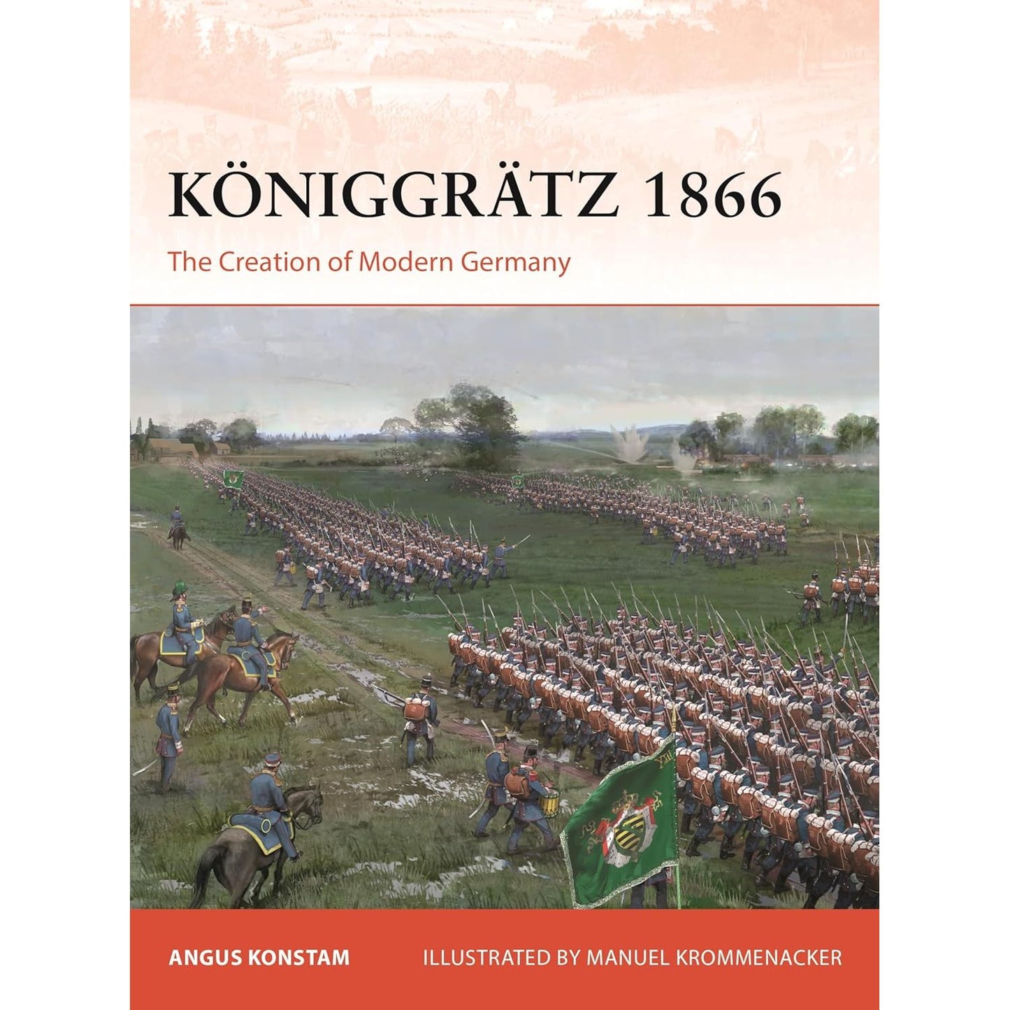 KÖNIGGRÄTZ 1866: THE CREATION OF MODERN GERMANY BY ANGUS KONSTAM, ILLUSTRATED BY MANUEL KROMMENACKER