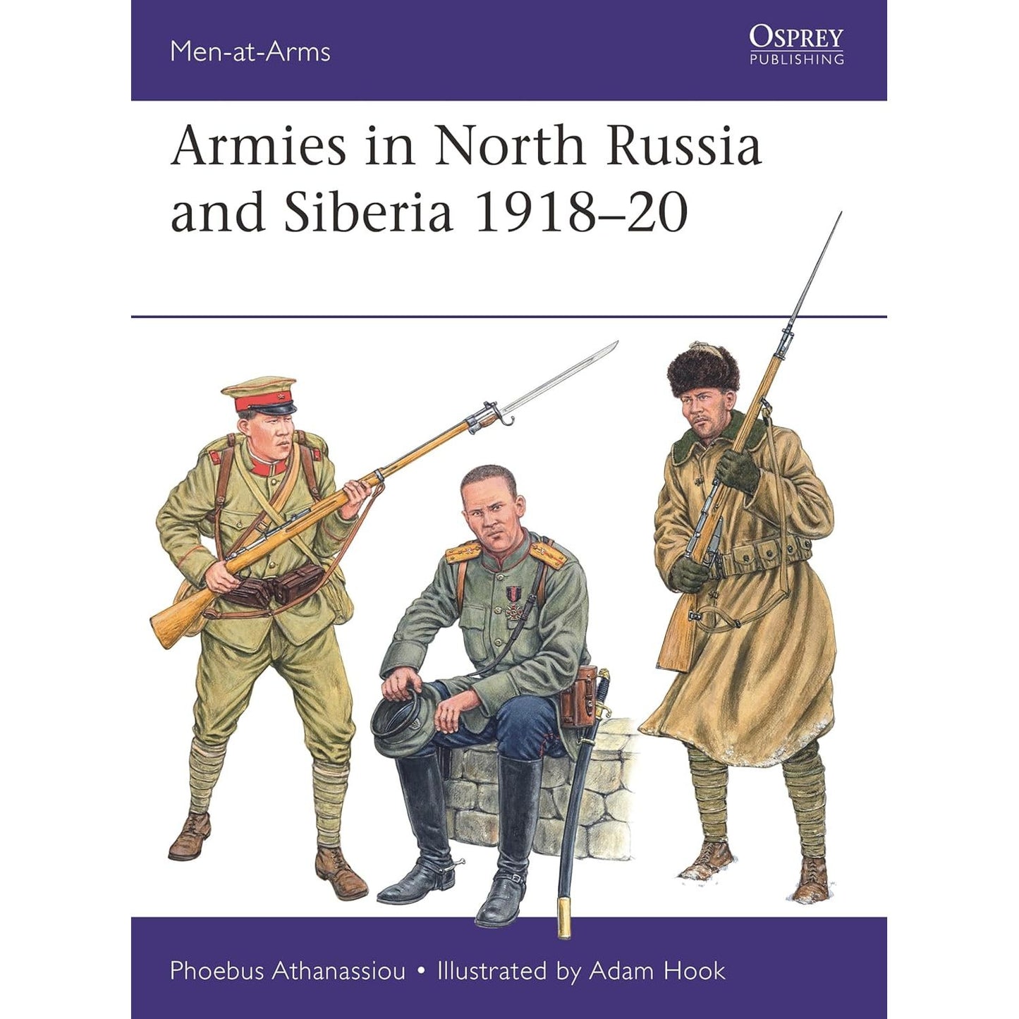 ARMIES IN NORTH RUSSIA AND SIBERIA 1918–20 BY PHOEBUS ATHANASSIOU, ILLUSTRATED BY ADAM HOOK