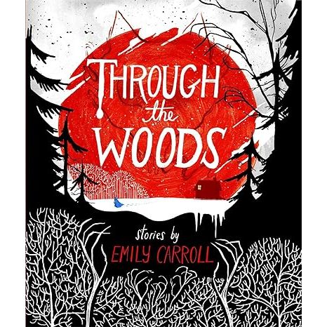 THROUGH THE WOODS: STORIES BY EMILY CARROLL