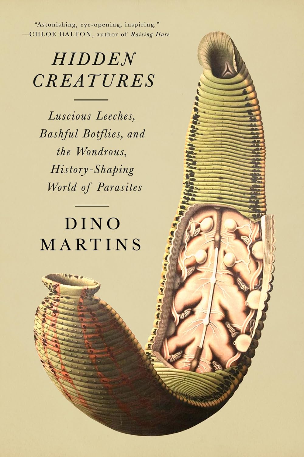 HIDDEN CREATURES: LUSCIOUS LEECHES, BASHFUL BOTFLIES, AND THE WONDROUS, HISTORY-SHAPING WORLD OF PARASITES BY DINO MARTINS