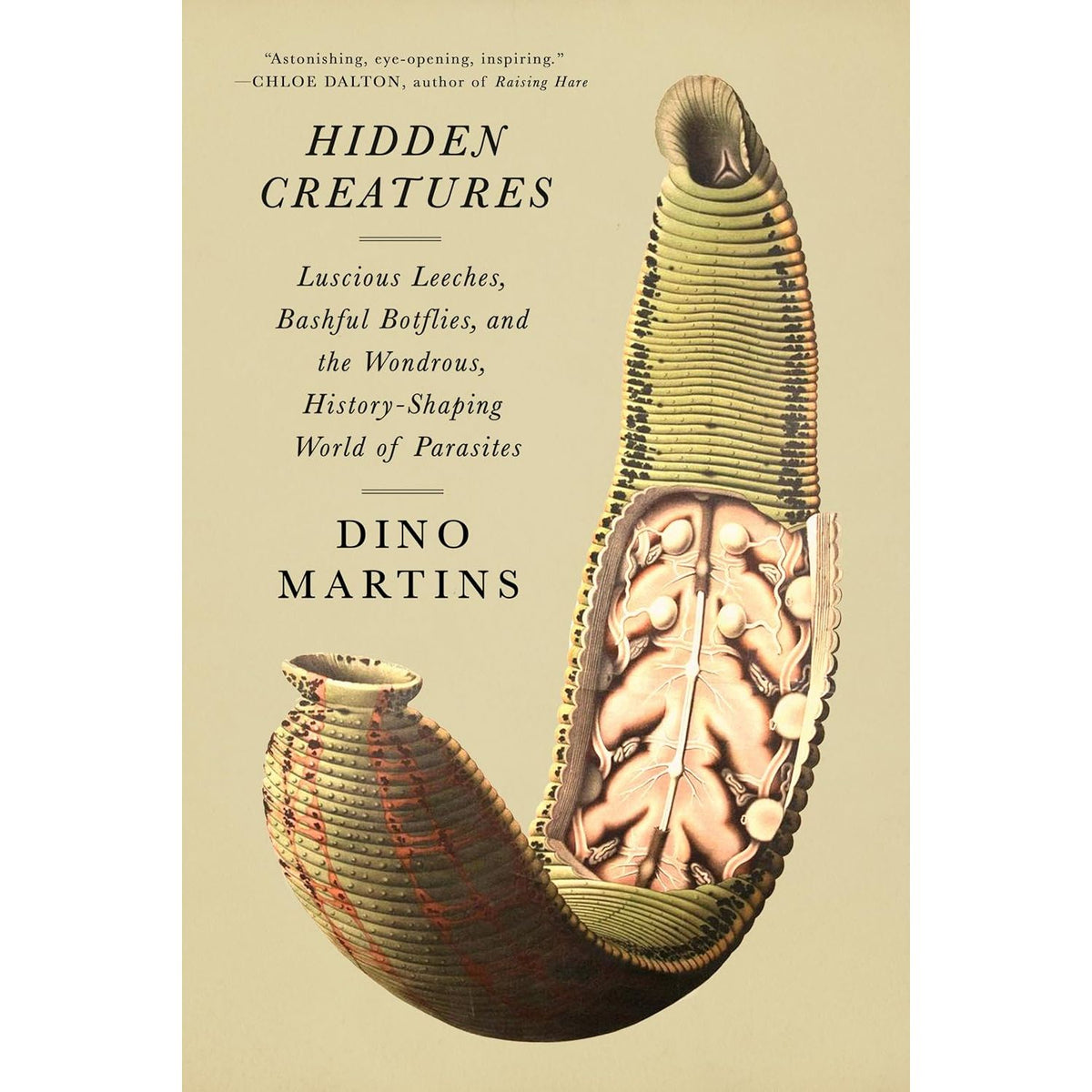 HIDDEN CREATURES: LUSCIOUS LEECHES, BASHFUL BOTFLIES, AND THE WONDROUS, HISTORY-SHAPING WORLD OF PARASITES BY DINO MARTINS