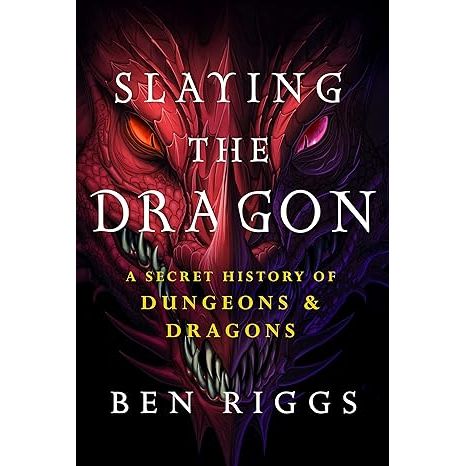 SLAYING THE DRAGON: A SECRET HISTORY OF DUNGEONS AND DRAGONS BY BEN RIGGS