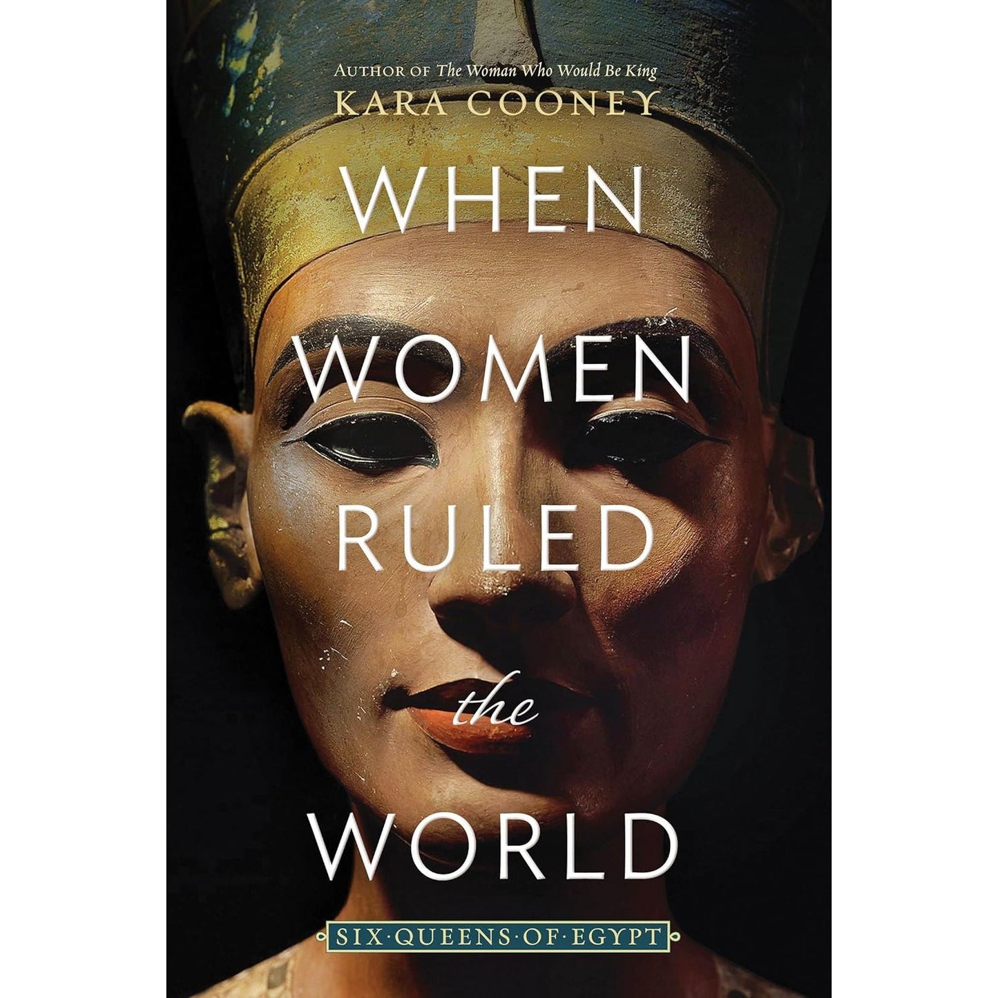 WHEN WOMEN RULED THE WORLD: SIX QUEENS OF EGYPT BY KARA COONEY