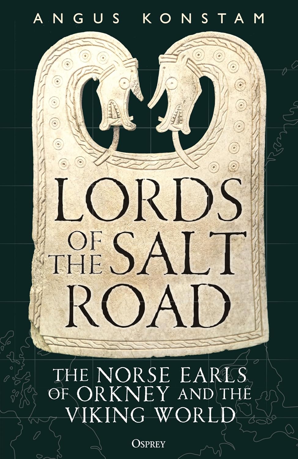 LORDS OF THE SALT ROAD: THE NORSE EARLS OF ORKNEY AND THE VIKING WORLD BY ANGUS KONSTAM