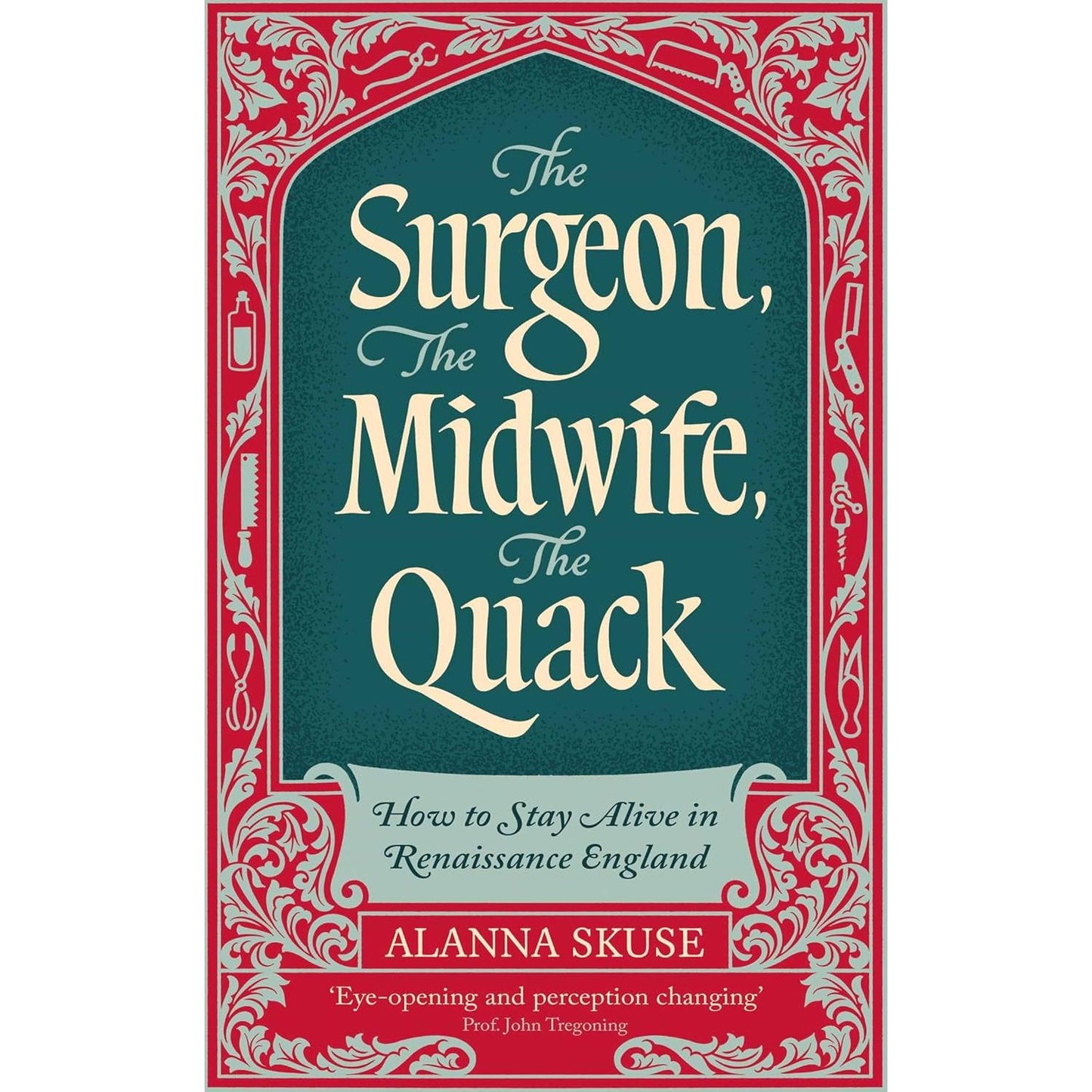 THE SURGEON, THE MIDWIFE, THE QUACK: HOW TO STAY ALIVE IN RENAISSANCE ENGLAND BY ALANNA SKUSE
