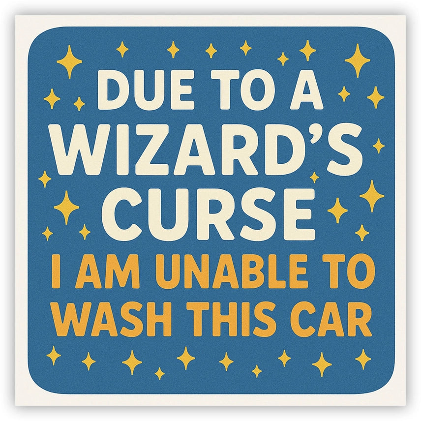 DUE TO A WIZARD'S CURSE I AM UNABLE TO WASH THIS CAR STICKER